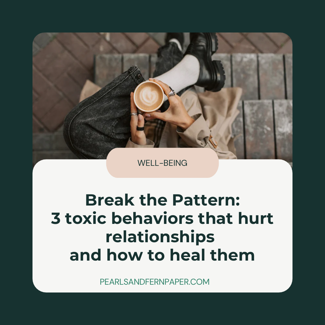 Break the Pattern: 3 toxic behaviors that hurt relationships and how to heal them