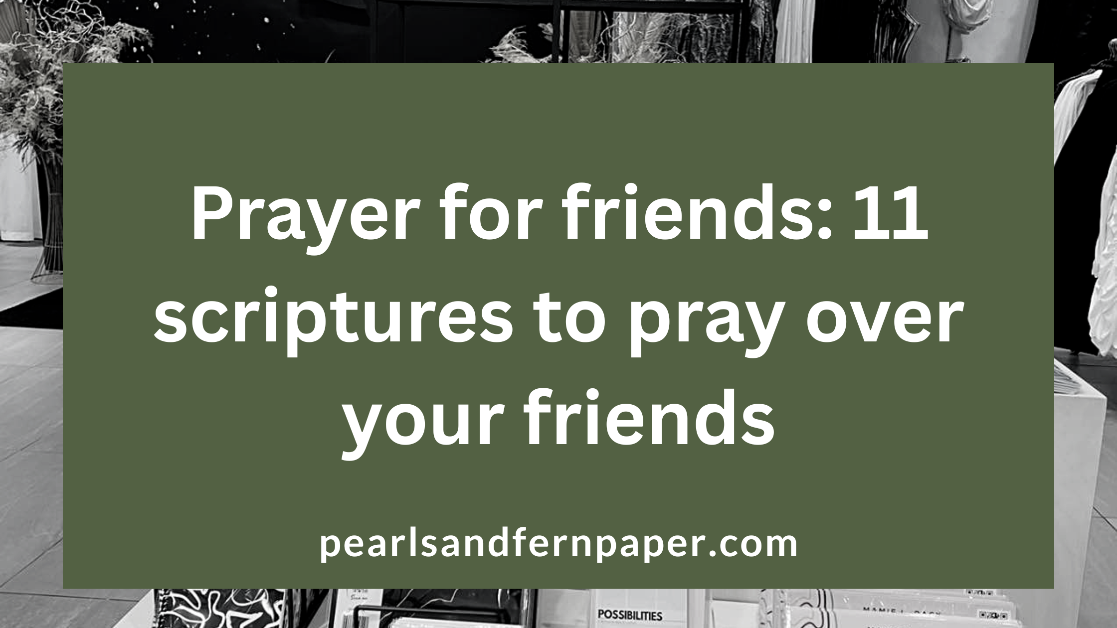 Prayer for friends:  11 scriptures to pray over your friends