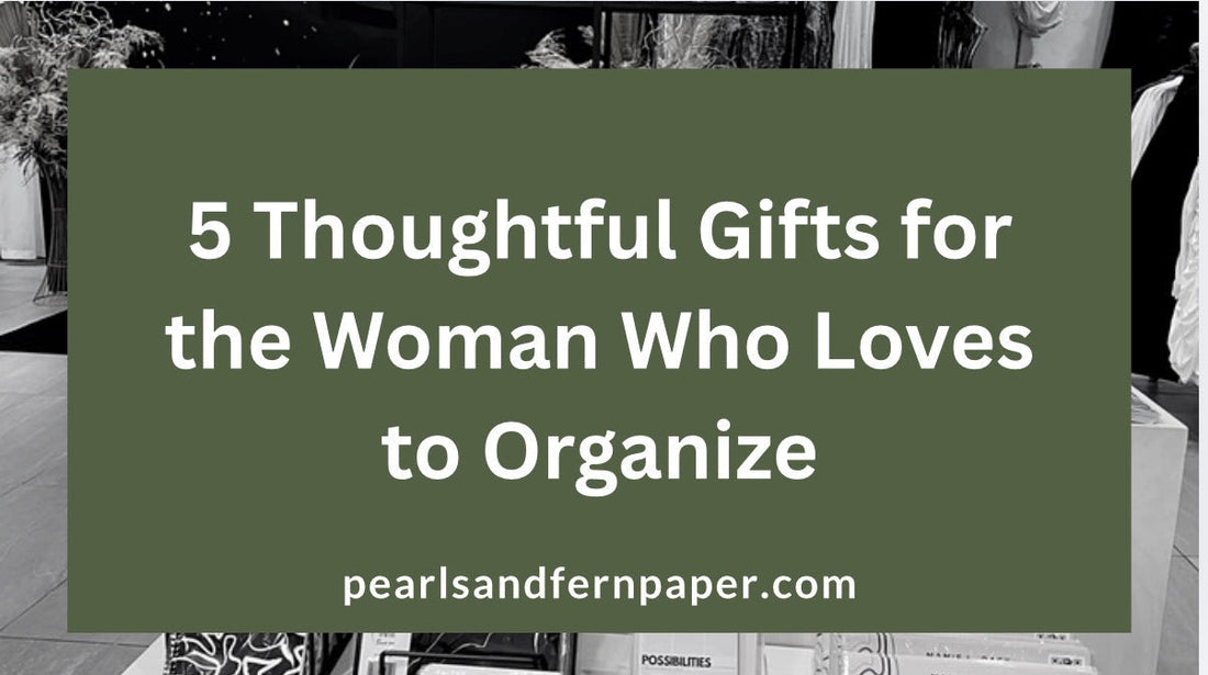 5 Thoughtful Gifts for the Woman Who Loves to Organize