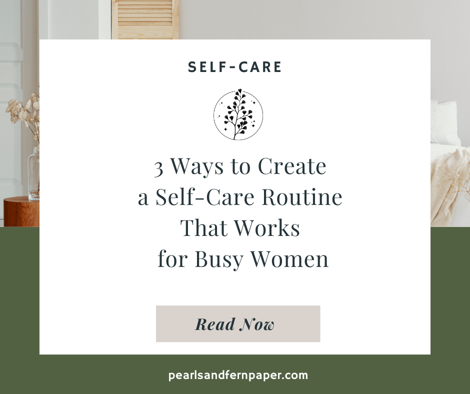 3 Ways to Create a Self-Care Routine That Works for Busy Women
